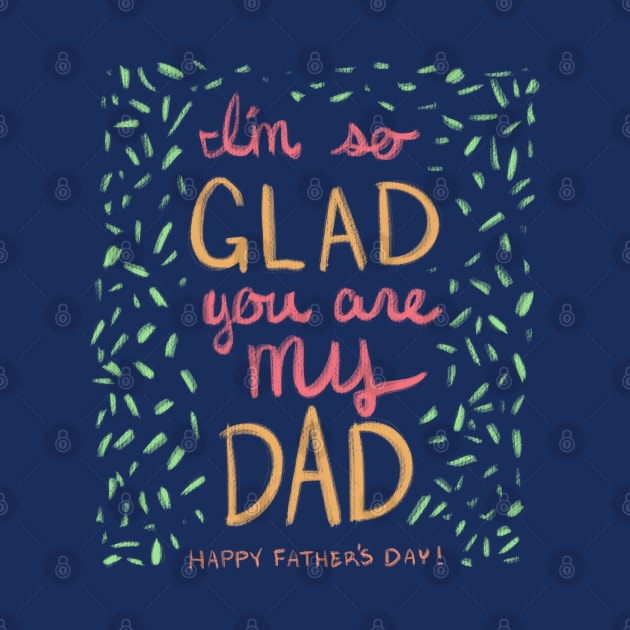 I'm So Glad You Are My Dad by SarahWrightArt