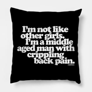 I'm Not Like Other Girls I'm A Middle Aged Man With Crippling Back Pain Pillow