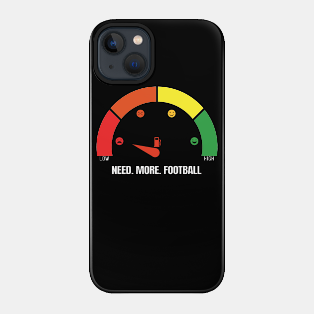 Need more Football - Football Fan - Phone Case