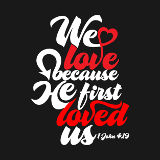 We Love Because He First Loved Us | 1 John 4:19 T-Shirt