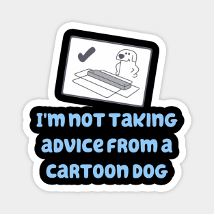 I'm Not Taking Advice From a Cartoon Dog! Magnet