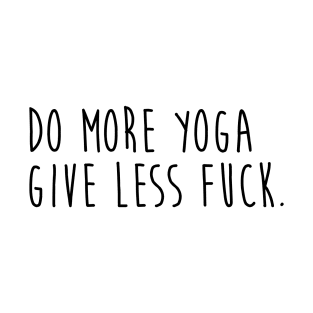 Do more Yoga Give Less Fuck. T-Shirt