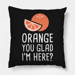 Orange You Glad I'm Here? Pillow