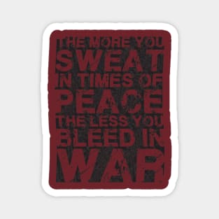 THE MORE YOU SWEAT IN TIMES OF PEACE THE LESS YOU BLEED IN WAR Magnet