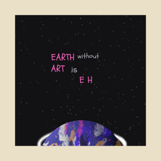 Earth without art is EH T-Shirt