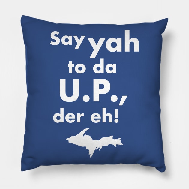 Say Yah To Da U.P. Der Eh! Upper Michigan Tribute Pillow by darklordpug