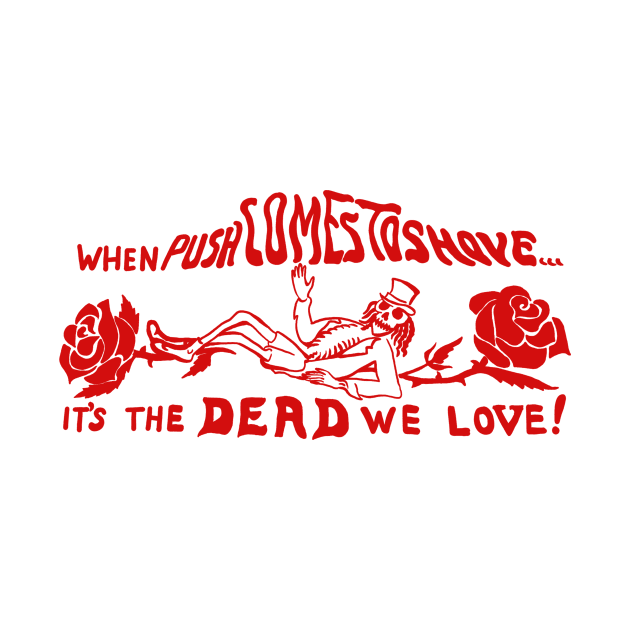 When Push Comes To Shove It's The Dead We Love / Vintage 80s Style by MakgaArt