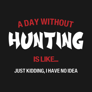 A day without Hunting is like, no idea T-Shirt