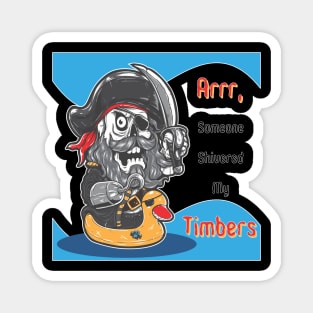 Arrr, someone shivered my timbers Magnet