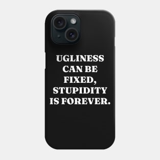 Ugliness can be fixed, stupidity is forever Phone Case