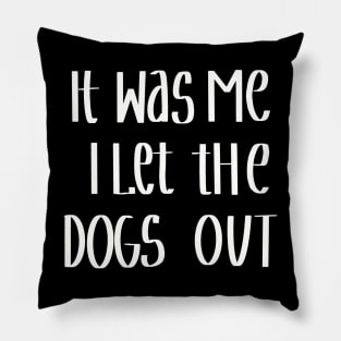 It Was Me I Let The Dogs Out Pillow