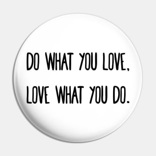 Do what you love, love what you do. Pin