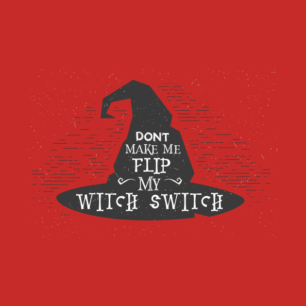 Don't Make Me Flip My Witch Switch by Gestalt Imagery