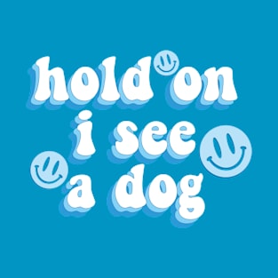 Hold on I see a dog cute aesthetic quote dog meme T-Shirt