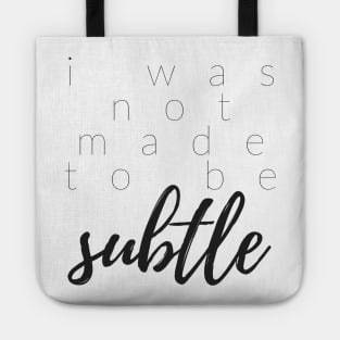 I WAS NOT MADE TO BE SUBTLE Tote