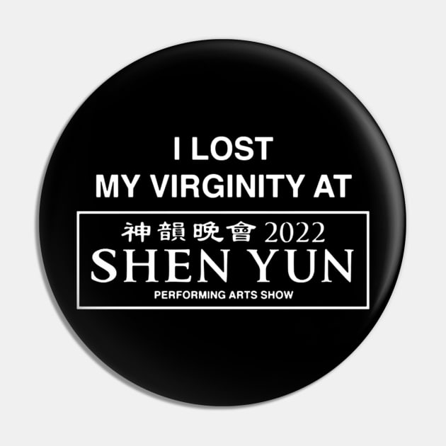 I Lost My Virginity At Shen Yun 2022 Pin by The Teehive