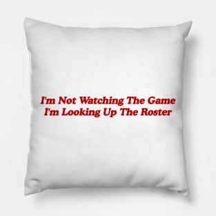 I'm Not Watching the Game, I'm Looking up the Roster - Funny Tailgate Y2K Aesthetic Pillow