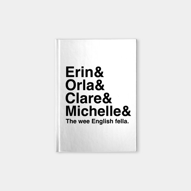 Derry Girls Shirt Character Names Erin And Orla And Clare And Michelle And The Wee English Fella Derry Girls Notebook Teepublic