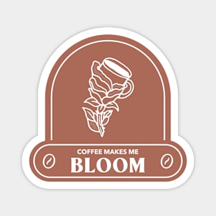 Coffee Makes Me Bloom Magnet