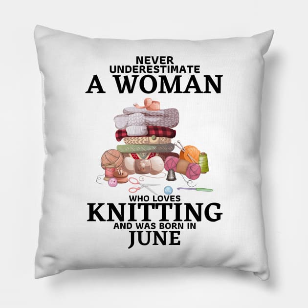 Never Underestimate A Woman Who Loves Knitting And Was Born In June Pillow by JustBeSatisfied