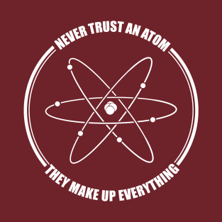 funny never trust an atom they make up everything T-Shirt