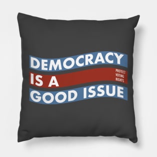 DEMOCRACY IS A GOOD ISSUE Pillow