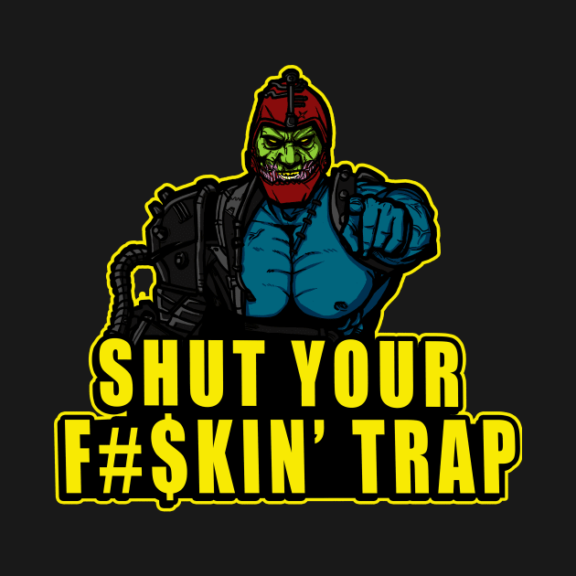 Shut Your F#$kin' Trap by AndreusD