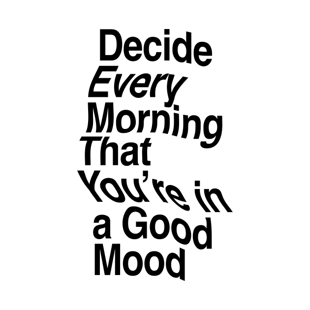 Decide Every Morning That You're in a Good Mood by The Motivated Type in Black and White by MotivatedType