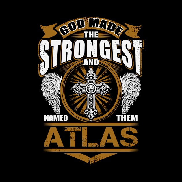 Atlas Name T Shirt - God Found Strongest And Named Them Atlas Gift Item by reelingduvet