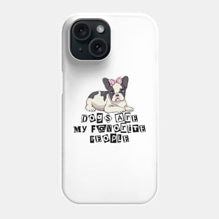 Dogs are my favorite people french bulldogs Phone Case