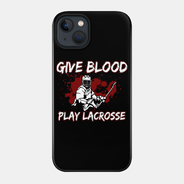 Give Blood Play Lacrosse - Lacrosse - Phone Case