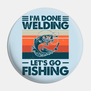 I'm Done Welding Let's go Fishing Pin