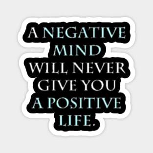 A NEGATIVE MIND WILL NEVER GIVE YOU A POSITIVE LIFE Magnet
