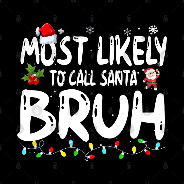 Most Likely To Call Santa Bruh by Bourdia Mohemad