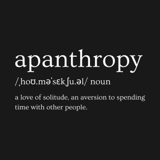 Apanthropy - A Love of Solitude Aversion to Spending Time with Other People - Unique Word Definition White T-Shirt