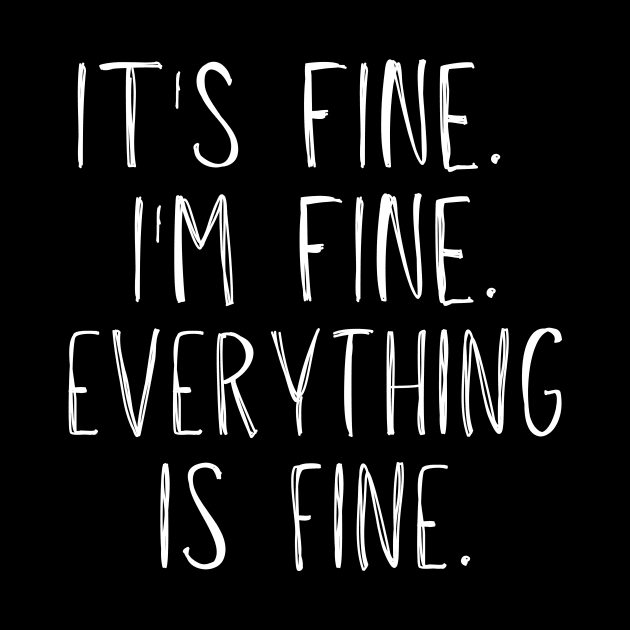 It's Fine, I'm Fine, Everything Is Fine by BlueSkyGiftCo