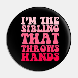 I'm The Sibling That Throws Hands Pin