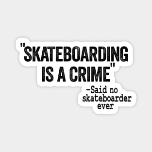 Skateboarding Is A Crime Said No Skateboarder Ever Funny Skateboard Magnet