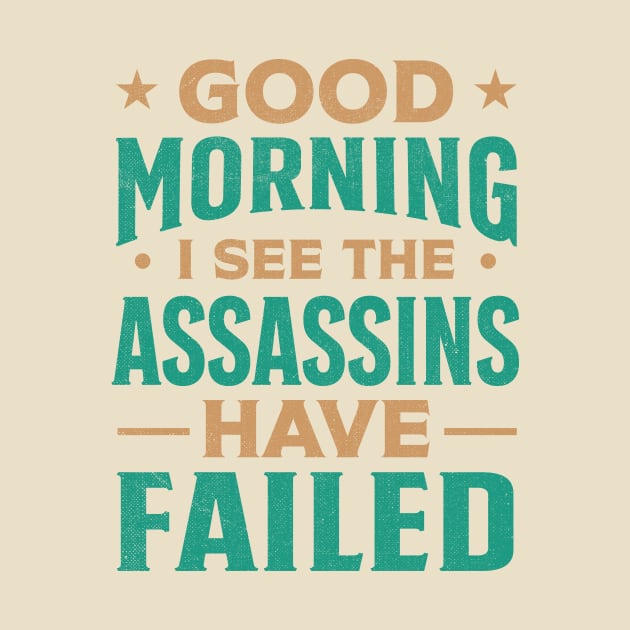 Good morning I see the assassins have failed by TheDesignDepot