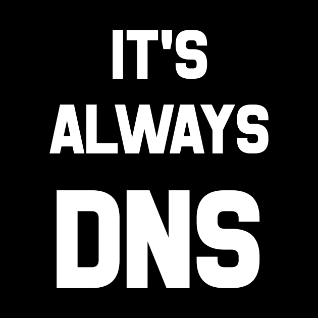 It's Always DNS by CHADDINGTONS