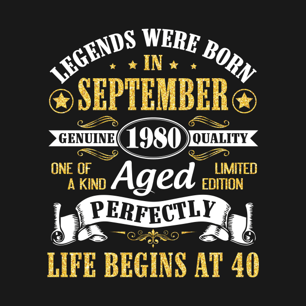 Legends Were Born In September 1980 Genuine Quality Aged Perfectly Life Begins At 40 Years Old by Cowan79