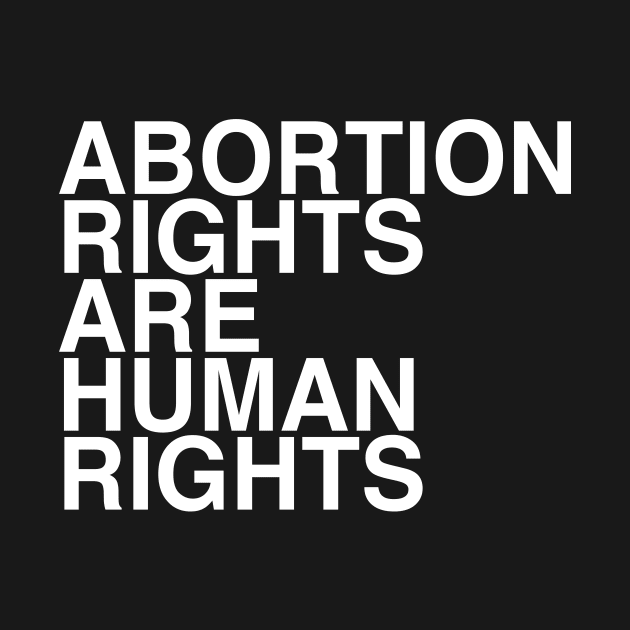 ABORTION RIGHTS ARE HUMAN RIGHTS by TheCosmicTradingPost