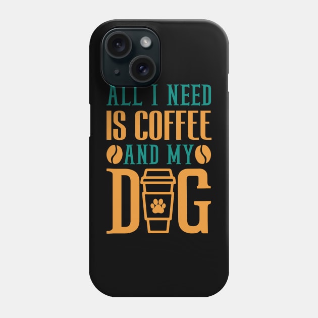 All I Need Is Coffee And My Dog Coffee Lover Phone Case by DanYoungOfficial