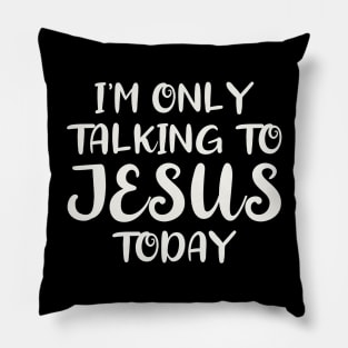 I'm Only Talking to Jesus Today Pillow