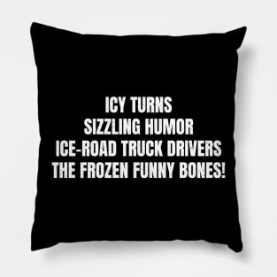 Ice Road Truck Drivers The Frozen Funny Bones! Pillow