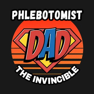 PHLEBOTOMIST   DAD THE INVINCIBLE VINTAGE CLASSIC RETRO AND SUPERHERO DESIGN PERFECT FOR DADDY PHLEBOTOMIST S T-Shirt