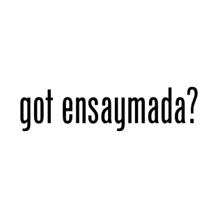 Got Ensaymada? Filipino Food Humor Design by AiReal Apparel T-Shirt