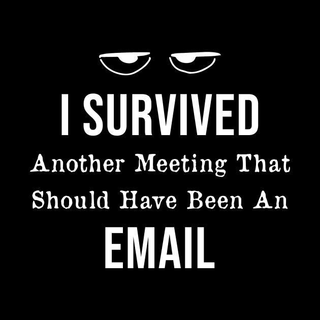 I Survived Another Meeting That Should Have Been An Email by AorryPixThings
