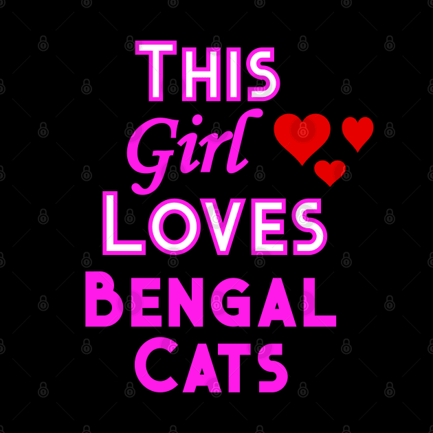 This Girl Loves Bengal Cats by YouthfulGeezer