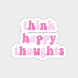 Think Happy Thoughts Magnet